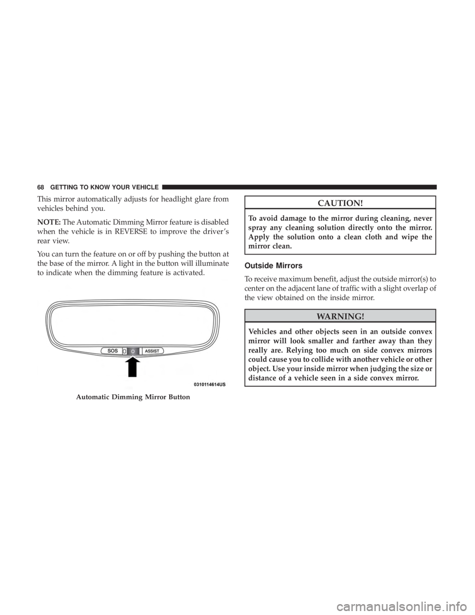 JEEP GRAND CHEROKEE LIMITED 2018  Owners Manual This mirror automatically adjusts for headlight glare from
vehicles behind you.
NOTE:The Automatic Dimming Mirror feature is disabled
when the vehicle is in REVERSE to improve the driver ’s
rear vie