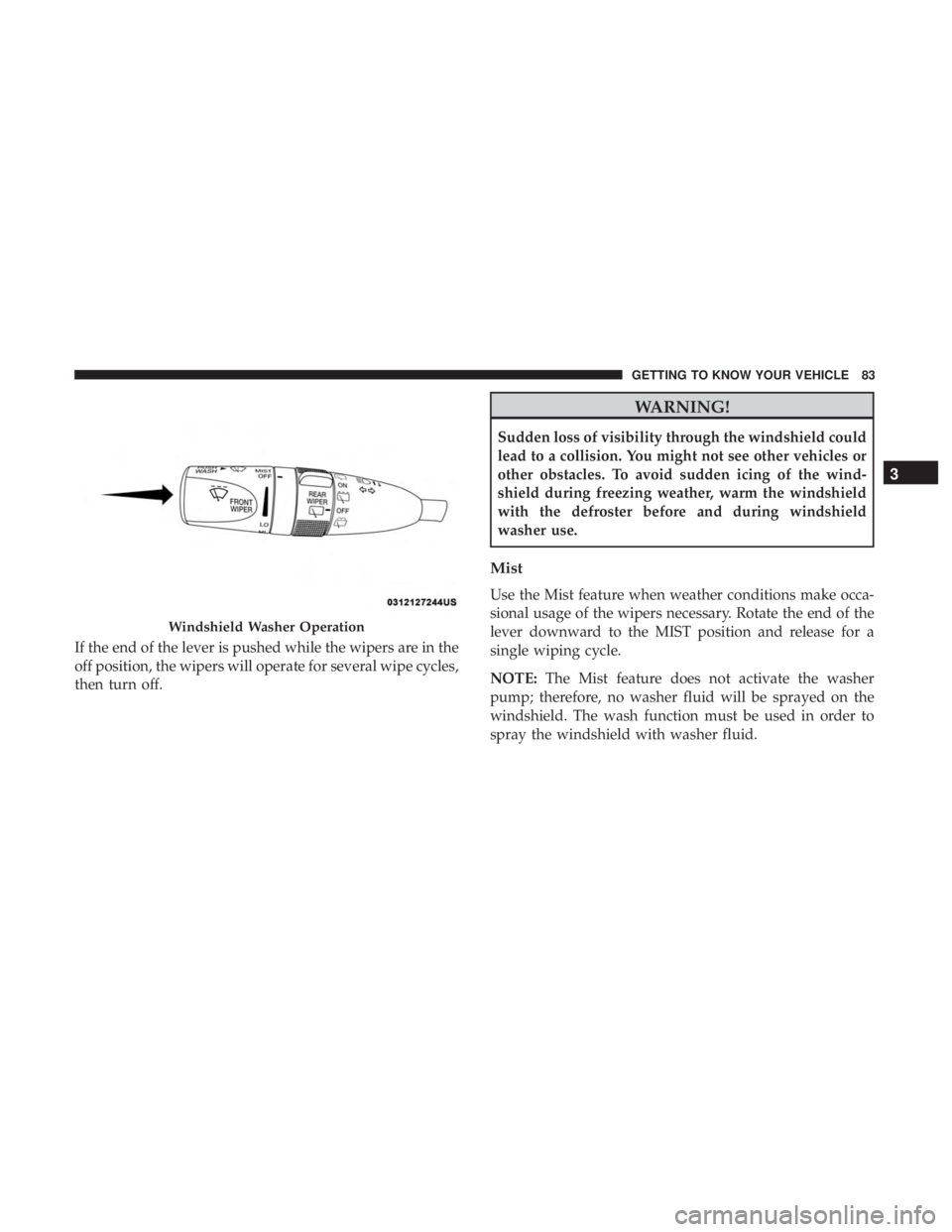 JEEP GRAND CHEROKEE LIMITED 2018  Owners Manual If the end of the lever is pushed while the wipers are in the
off position, the wipers will operate for several wipe cycles,
then turn off. 