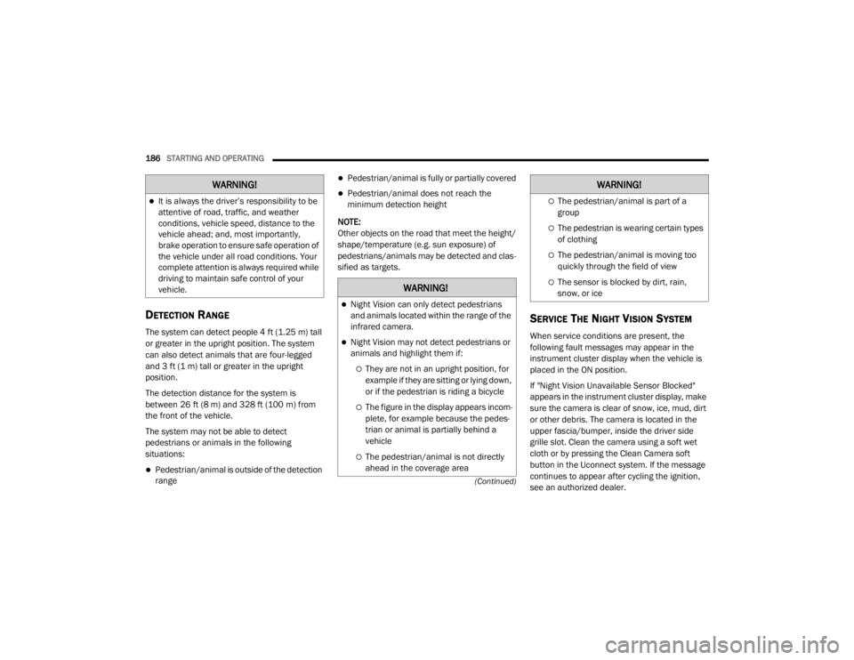 JEEP GRAND CHEROKEE L 2021  Owners Manual �:�$�5�1�,�1�*�
�:�$�5�1�,�1�*�
Night Vision can only detect pedestrians 
and animals located within the range of the 
infrared camera.
Night Vision may not detect pedestrians or 
animals and 