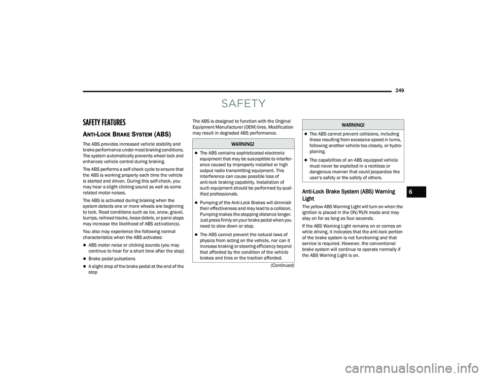 JEEP GRAND CHEROKEE L 2022  Owners Manual W�$�5N�,N�*�
The ABS contains sophisticated electronic 
equipment that may be susceptible to interfer-
ence caused by improperly installed or high 
output radio transmitting equipment. This 
inter