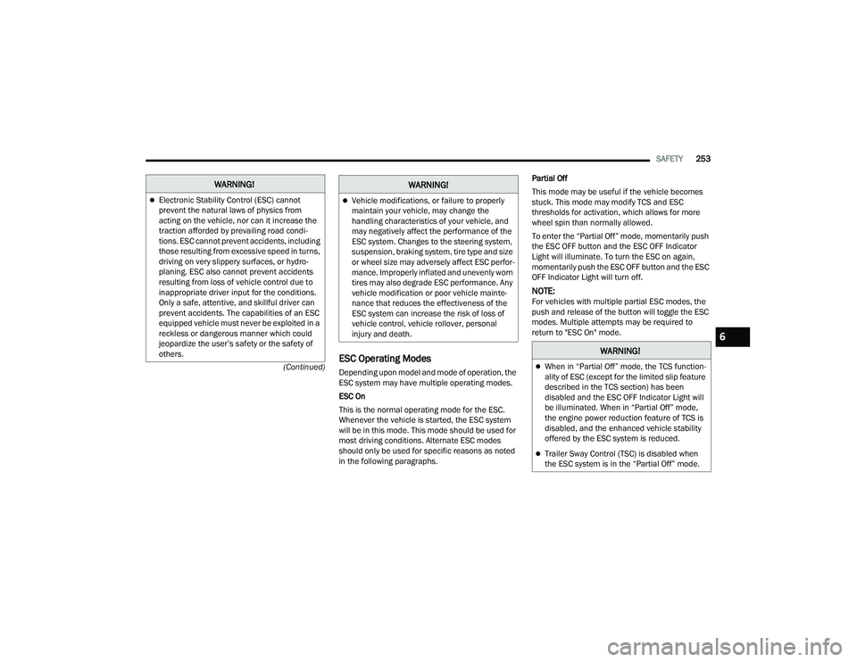 JEEP GRAND CHEROKEE L 2022  Owners Manual W�$�5N�,N�*�
Electronic Stability Control (ESCyf��F�D�Q�Q�R�W� 
prevent the natural laws of physics from 
acting on the vehicle, nor can it increase the 
traction afforded by prevailing road cond