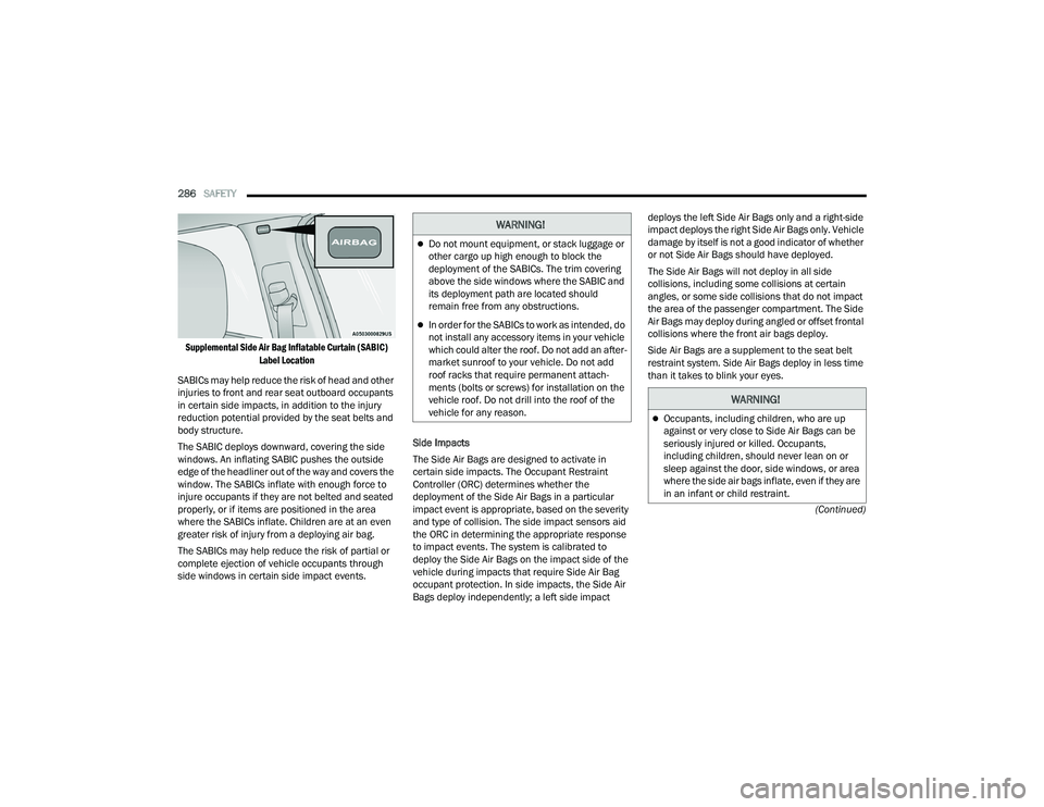 JEEP GRAND CHEROKEE L 2022  Owners Manual W�$�5N�,N�*�
Do not mount equipment, or stack luggage or 
other cargo up high enough to block the 
deployment of the SABICs. The trim covering 
above the side windows where the SABIC and 
its depl