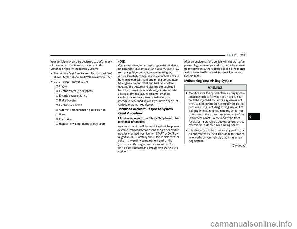 JEEP GRAND CHEROKEE L 2022  Owners Manual W�$�5N�,N�*�
Modifications to any part of the air bag system 
could cause it to fail when you need it. You 
could be injured if the air bag system is not 
there to protect you. Do not modify the c