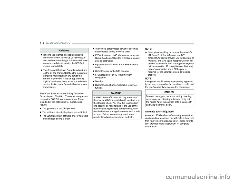 JEEP GRAND CHEROKEE L 2022  Owners Manual W�$�5N�,N�*�
Ignoring the overhead console light could 
mean you will not have SOS Call services. If 
the overhead console light is illuminated, have 
an authorized dealer service the SOS Call 
sy