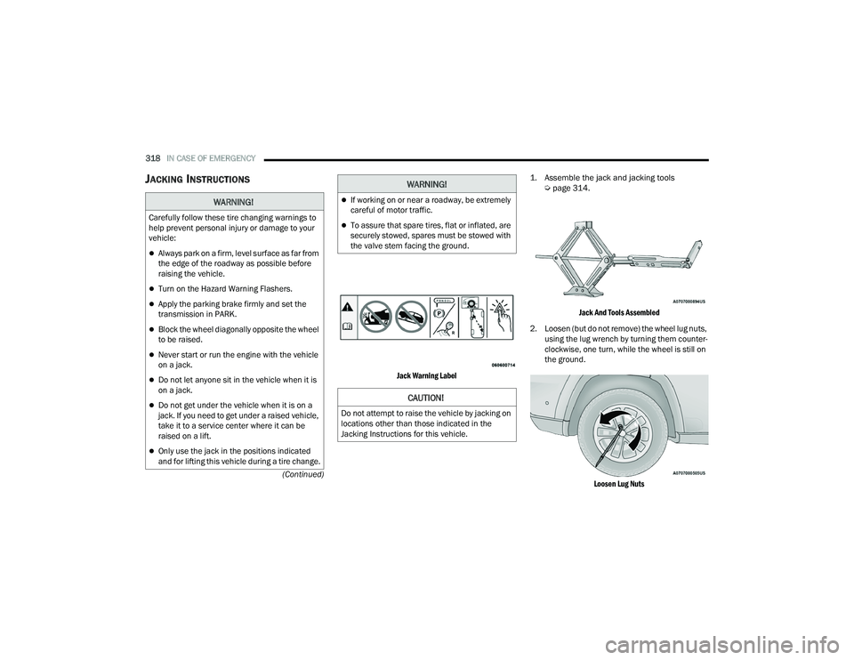 JEEP GRAND CHEROKEE L 2022  Owners Manual 
WARNING!
Carefully follow these tire changing warnings to 
help prevent personal injury or damage to your 
vehicle:
Always park on a firm, level surface as far from 
the edge of the roadway as pos