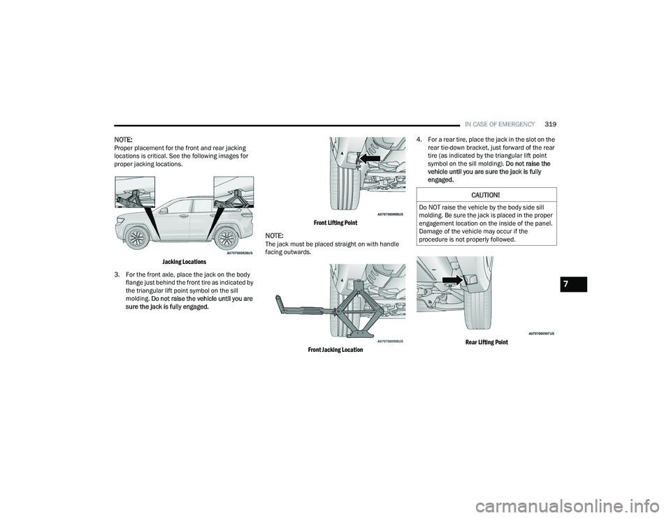JEEP GRAND CHEROKEE L 2022  Owners Manual 
CAUTION!
Do NOT raise the vehicle by the body side sill 
molding. Be sure the jack is placed in the proper 
engagement location on the inside of the panel. 
Damage of the vehicle may occur if the 
pr