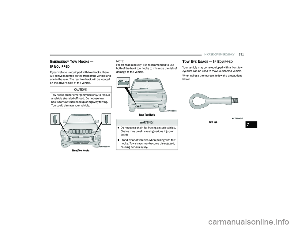 JEEP GRAND CHEROKEE L 2022  Owners Manual W�$�5N�,N�*�
Do not use a chain for freeing a stuck vehicle. 
Chains may break, causing serious injury or 
death.
Stand clear of vehicles when pulling with tow 
hooks. Tow straps may become dis