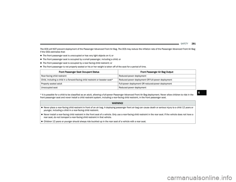 JEEP GRAND CHEROKEE 2022  Owners Manual W�$�5N�,N�*�
Never place a rear-facing child restraint in front of an air bag. A deploying passenger front air bag can cause death or serious injury to a child 12 years or 
younger, including a ch