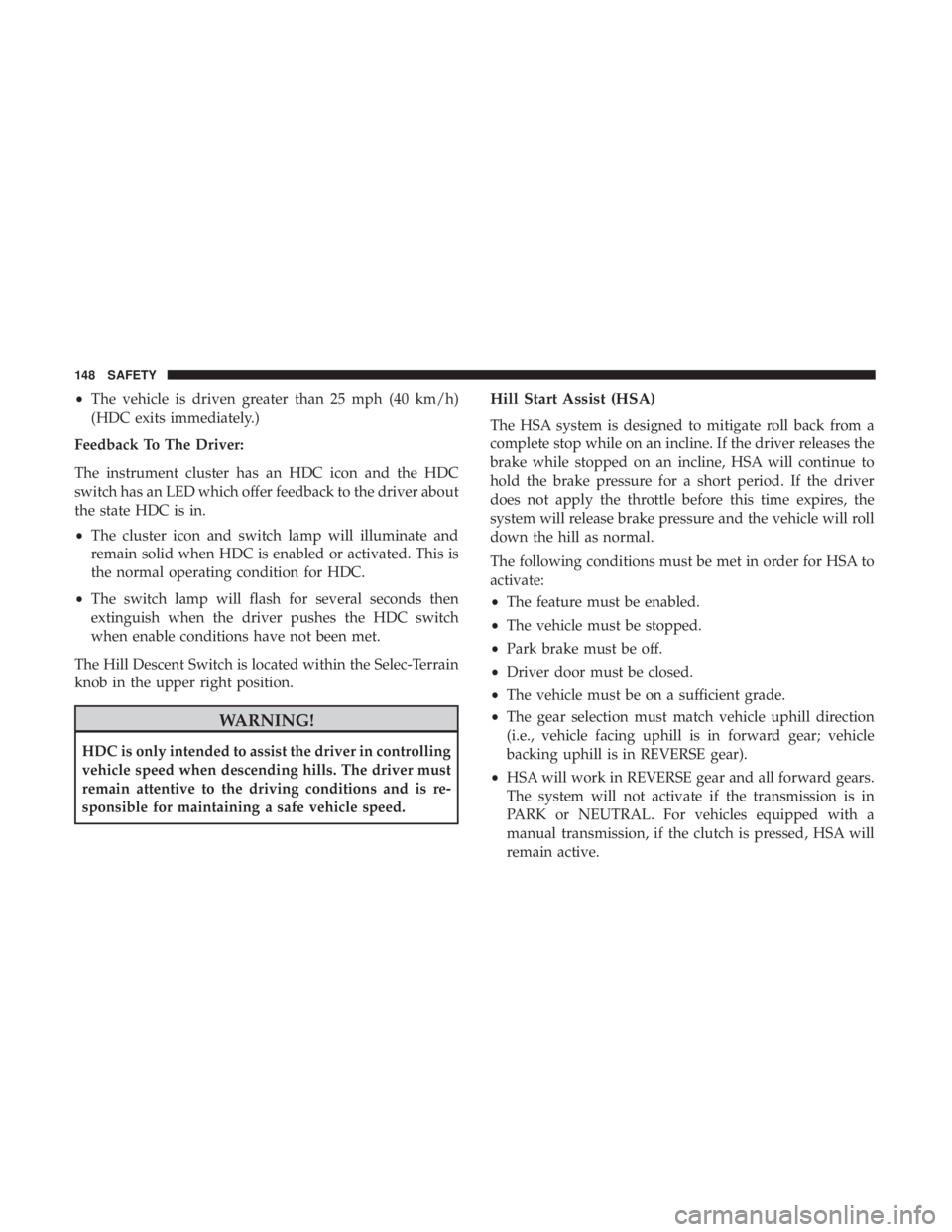 JEEP COMPASS TRAILHAWK 2018  Owners Manual •The vehicle is driven greater than 25 mph (40 km/h)
(HDC exits immediately.)
Feedback To The Driver:
The instrument cluster has an HDC icon and the HDC
switch has an LED which offer feedback to the