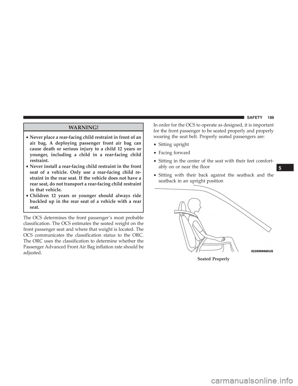 JEEP COMPASS TRAILHAWK 2018 Owners Manual WARNING!
•Never place a rear-facing child restraint in front of an
air bag. A deploying passenger front air bag can
cause death or serious injury to a child 12 years or
younger, including a child in JEEP COMPASS TRAILHAWK 2018 Owners Manual WARNING!
•Never place a rear-facing child restraint in front of an
air bag. A deploying passenger front air bag can
cause death or serious injury to a child 12 years or
younger, including a child in