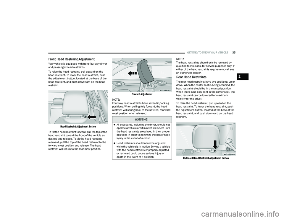 JEEP COMPASS 2022  Owners Manual 
WARNING!
All occupants, including the driver, should not 
operate a vehicle or sit in a vehicle’s seat until 
the head restraints are placed in their proper 
positions in order to minimize the r