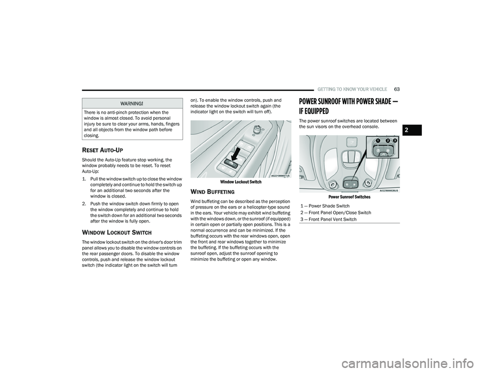 JEEP COMPASS 2022  Owners Manual 
WARNING!
There is no anti-pinch protection when the 
window is almost closed. To avoid personal 
injury be sure to clear your arms, hands, fingers 
and all objects from the window path before 
closin