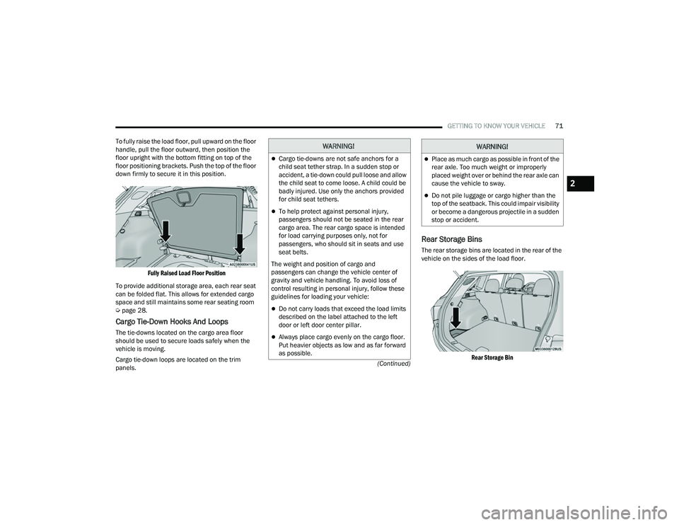 JEEP COMPASS 2022  Owners Manual 
WARNING!
Cargo tie-downs are not safe anchors for a 
child seat tether strap. In a sudden stop or 
accident, a tie-down could pull loose and allow 
the child seat to come loose. A child could be 
