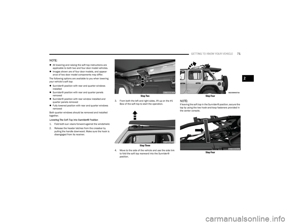 JEEP WRANGLER 2023  Owners Manual 
GETTING TO KNOW YOUR VEHICLE71
NOTE:
All lowering and raising the soft top instructions are 
applicable to both two and four door model vehicles.
 Images shown are of four door models, and appe