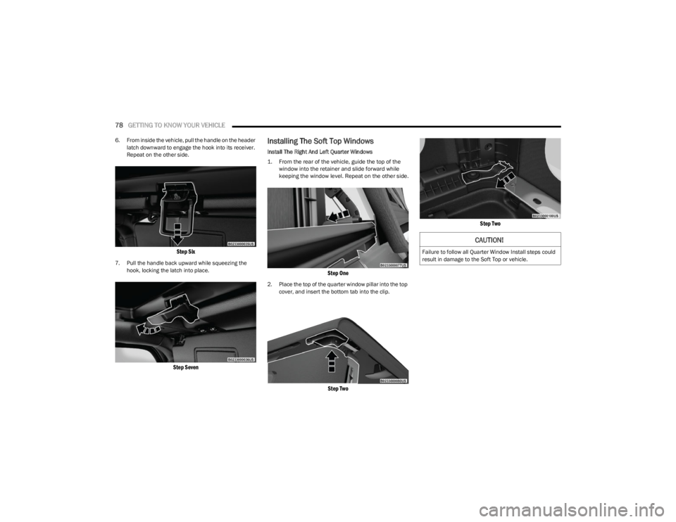 JEEP WRANGLER 2023  Owners Manual 
78GETTING TO KNOW YOUR VEHICLE  
6. From inside the vehicle, pull the handle on the header 
latch downward to engage the hook into its receiver. 
Repeat on the other side.

Step Six

7. Pull the hand