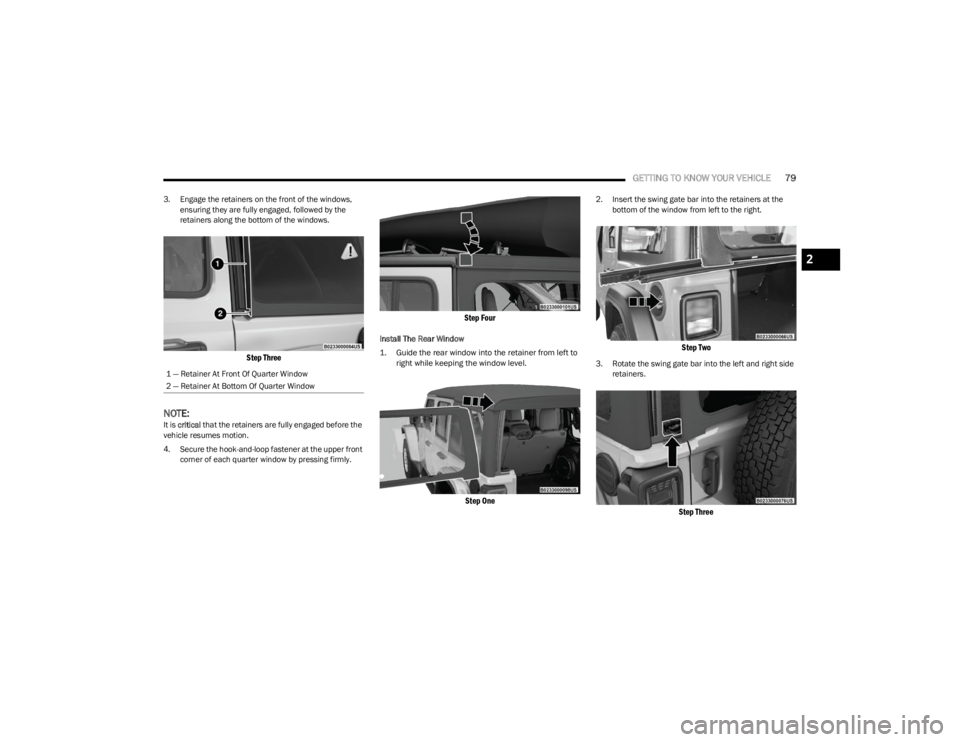JEEP WRANGLER 2023  Owners Manual 
GETTING TO KNOW YOUR VEHICLE79
3. Engage the retainers on the front of the windows, 
ensuring they are fully engaged, followed by the 
retainers along the bottom of the windows.

Step Three

NOTE:It 