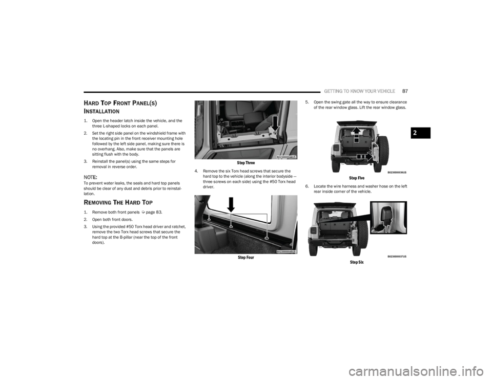 JEEP WRANGLER 2023 Owners Manual
GETTING TO KNOW YOUR VEHICLE87
HARD TOP FRONT PANEL(S)
I
NSTALLATION
1. Open the header latch inside the vehicle, and the
three L-shaped locks on each panel.
2. Set the right side panel on the wi JEEP WRANGLER 2023 Owners Manual
GETTING TO KNOW YOUR VEHICLE87
HARD TOP FRONT PANEL(S)
I
NSTALLATION
1. Open the header latch inside the vehicle, and the
three L-shaped locks on each panel.
2. Set the right side panel on the wi