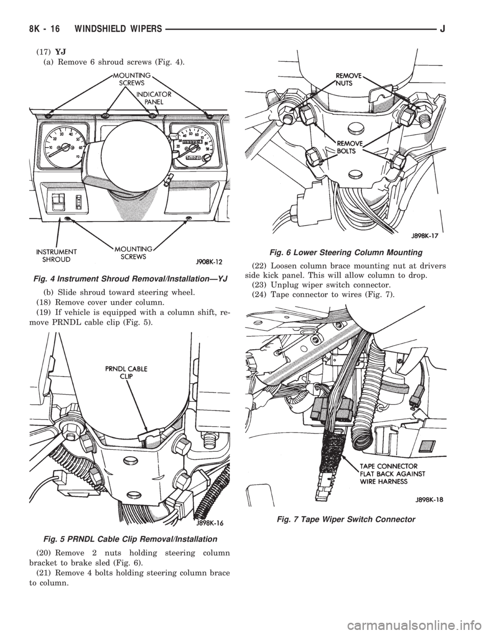 JEEP WRANGLER 1994  Owners Manual Fig. 5 PRNDL Cable Clip Removal/Installation
Fig. 6 Lower Steering Column Mounting
Fig. 7 Tape Wiper Switch Connector
8K - 16 WINDSHIELD WIPERSJ 
