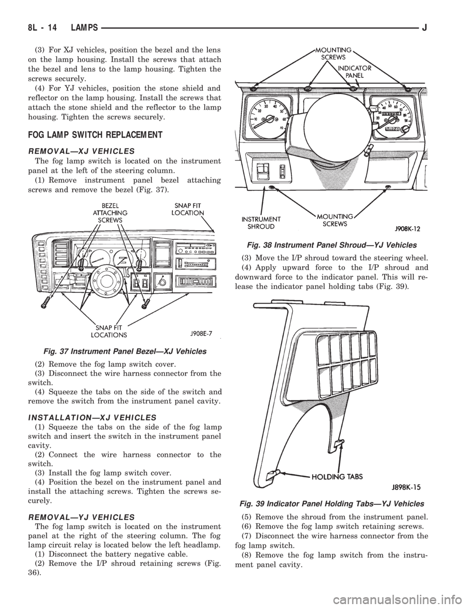 JEEP WRANGLER 1994  Owners Manual Fig. 38 Instrument Panel ShroudÐYJ Vehicles
Fig. 39 Indicator Panel Holding TabsÐYJ Vehicles
8L - 14 LAMPSJ 