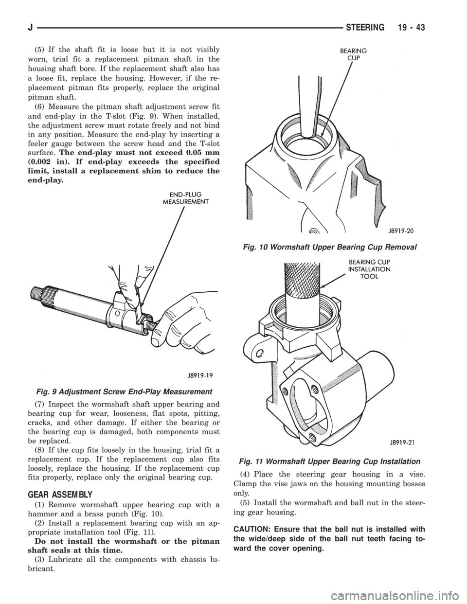 JEEP WRANGLER 1995  Owners Manual Fig. 9 Adjustment Screw End-Play Measurement
Fig. 10 Wormshaft Upper Bearing Cup Removal
Fig. 11 Wormshaft Upper Bearing Cup Installation
JSTEERING 19 - 43 