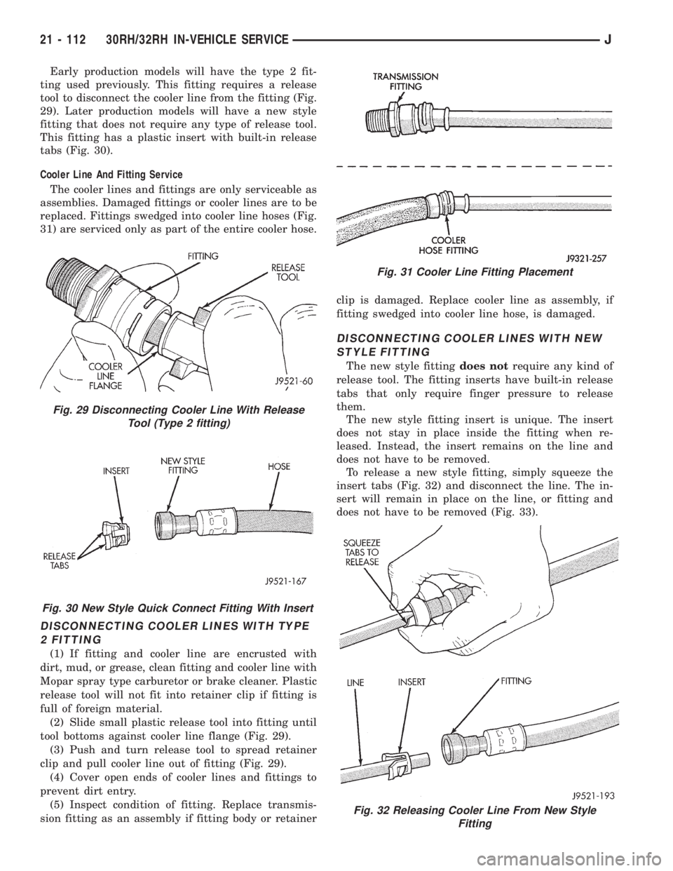 JEEP WRANGLER 1995  Owners Manual Fig. 29 Disconnecting Cooler Line With Release
Tool (Type 2 fitting)
Fig. 31 Cooler Line Fitting Placement
Fig. 32 Releasing Cooler Line From New Style
Fitting
21 - 112 30RH/32RH IN-VEHICLE SERVICEJ 