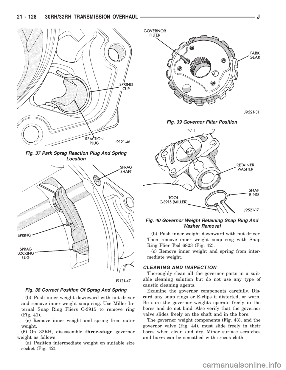 JEEP WRANGLER 1995  Owners Manual Fig. 38 Correct Position Of Sprag And Spring
Fig. 39 Governor Filter Position
Fig. 40 Governor Weight Retaining Snap Ring And
Washer Removal
21 - 128 30RH/32RH TRANSMISSION OVERHAULJ 