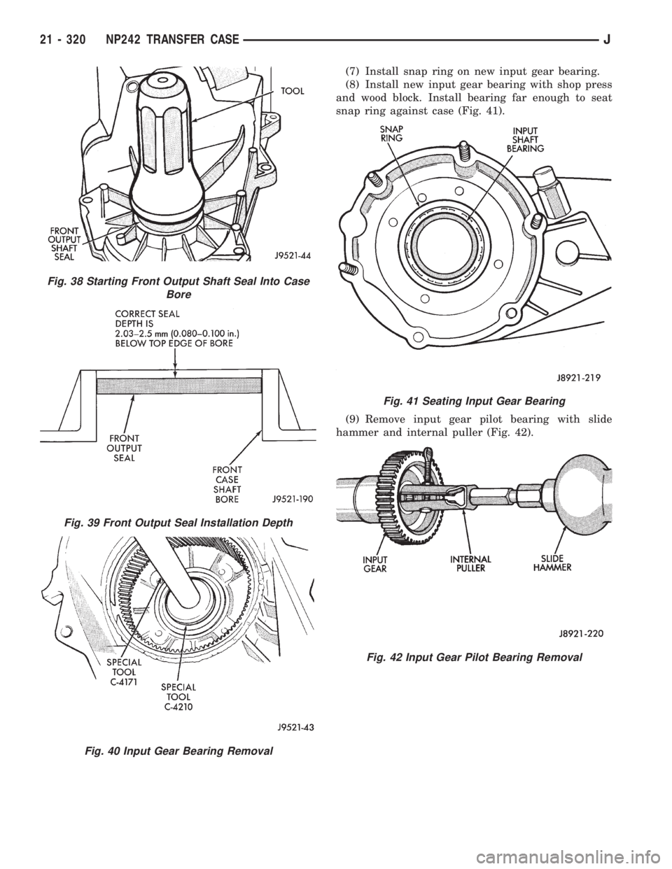 JEEP WRANGLER 1995  Owners Manual Fig. 39 Front Output Seal Installation Depth
Fig. 40 Input Gear Bearing Removal
Fig. 41 Seating Input Gear Bearing
Fig. 42 Input Gear Pilot Bearing Removal
21 - 320 NP242 TRANSFER CASEJ 