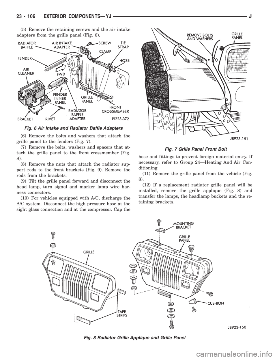 JEEP WRANGLER 1995  Owners Manual Fig. 8 Radiator Grille Applique and Grille Panel
Fig. 6 Air Intake and Radiator Baffle Adapters
23 - 106 EXTERIOR COMPONENTSÐYJJ 