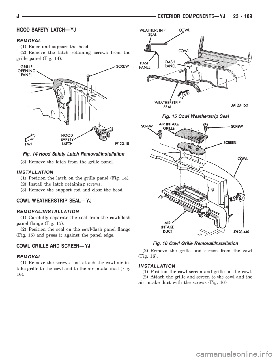 JEEP WRANGLER 1995  Owners Manual Fig. 15 Cowl Weatherstrip Seal
Fig. 16 Cowl Grille Removal/Installation
JEXTERIOR COMPONENTSÐYJ 23 - 109 