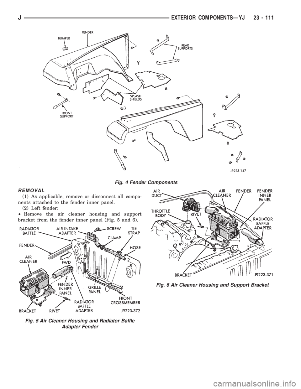JEEP WRANGLER 1995  Owners Manual Fig. 5 Air Cleaner Housing and Radiator Baffle
Adapter Fender
Fig. 6 Air Cleaner Housing and Support Bracket
JEXTERIOR COMPONENTSÐYJ 23 - 111 