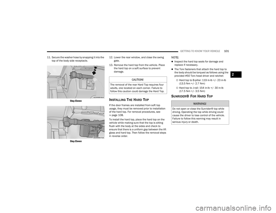 JEEP WRANGLER 4XE JL 2021  Owners Manual CAUTION!
The removal of the rear Hard Top requires four 
adults, one located on each corner. Failure to 
follow this caution could damage the Hard Top.
WARNING!
Do not open or close the Sunrider® top