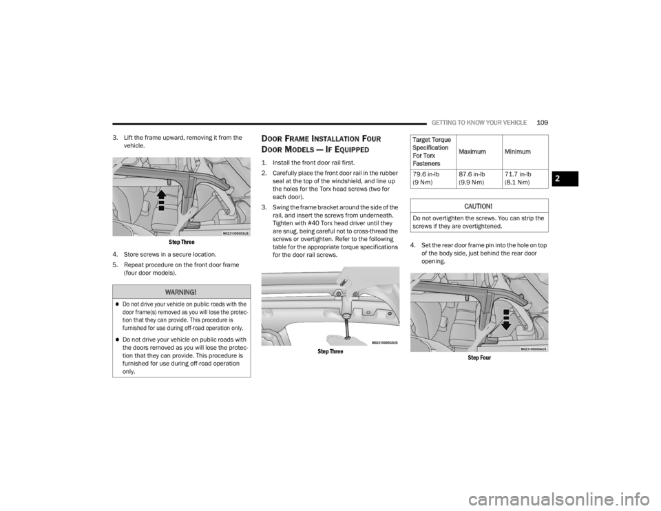 JEEP WRANGLER 4XE JL 2021  Owners Manual 
WARNING!

Do not drive your vehicle on public roads with the 
door frame(syf��U�H�P�R�Y�H�G��D�V��\�R�X��Z�L�O�O��O�R�V�H��W�K�H��S�U�R�W�H�c-
tion that they can provide. This procedure is 