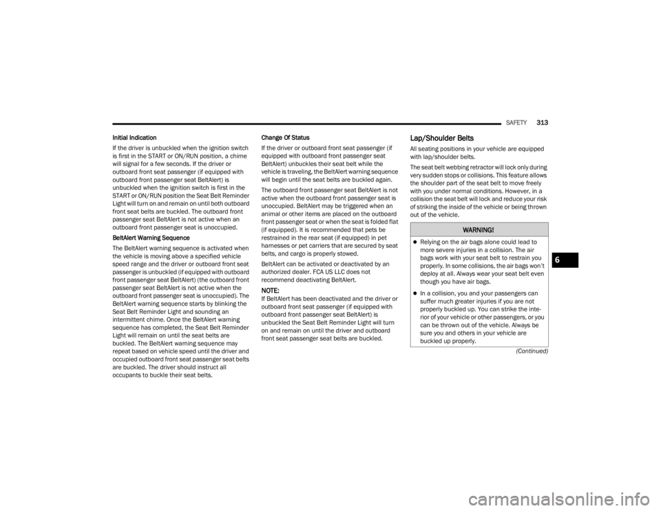 JEEP WRANGLER 4XE JL 2021  Owners Manual �:�$�5�1�,�1�*�
Relying on the air bags alone could lead to 
more severe injuries in a collision. The air 
bags work with your seat belt to restrain you 
properly. In some collisions, the air bags