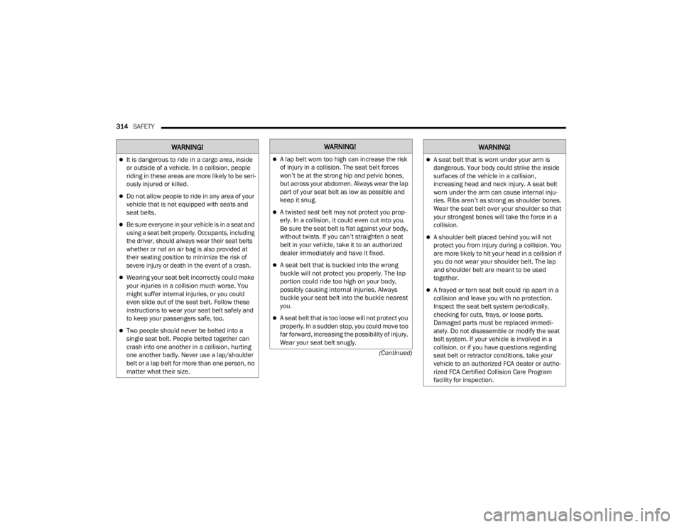 JEEP WRANGLER 4XE JL 2021  Owners Manual �:�$�5�1�,�1�*��:�$�5�1�,�1�*�
A lap belt worn too high can increase the risk 
of injury in a collision. The seat belt forces 
won’t be at the strong hip and pelvic bones, 
but across your abdo