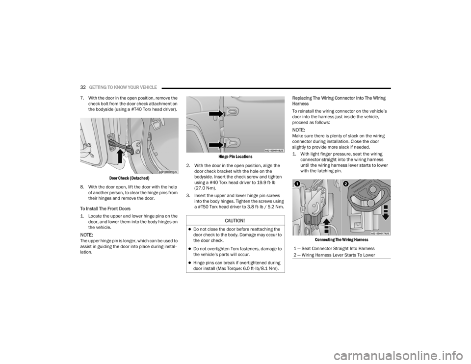 JEEP WRANGLER 4XE JL 2021  Owners Manual 
CAUTION!
Do not close the door before reattaching the 
door check to the body. Damage may occur to 
the door check.
Do not overtighten Torx fasteners, damage to 
the vehicle’s parts will occu