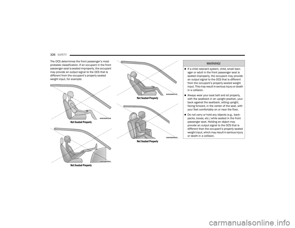 JEEP WRANGLER 4XE JL 2021  Owners Manual 
WARNING!
If a child restraint system, child, small teen-
ager or adult in the front passenger seat is 
seated improperly, the occupant may provide 
an output signal to the OCS that is different 
f