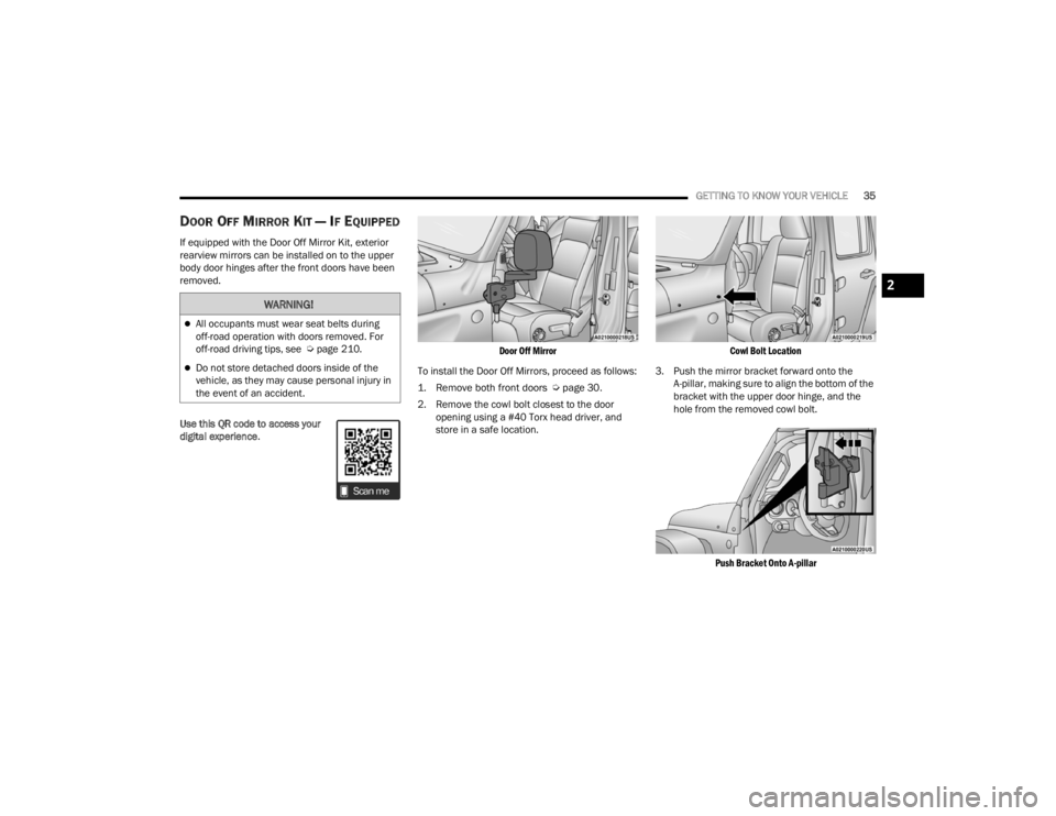 JEEP WRANGLER 4XE JL 2021  Owners Manual 
WARNING!
All occupants must wear seat belts during 
off-road operation with doors removed. For 
off-road driving tips, see  Úpage 210.
Do not store detached doors inside of the 
vehicle, as th