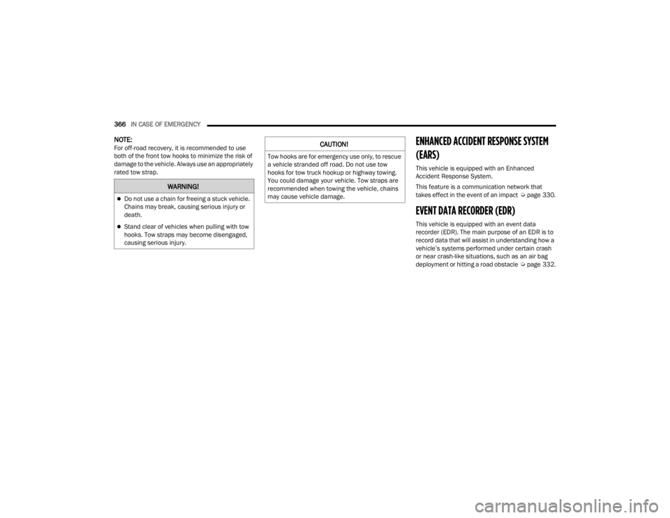 JEEP WRANGLER 4XE JL 2021  Owners Manual �:�$�5�1�,�1�*�
Do not use a chain for freeing a stuck vehicle. 
Chains may break, causing serious injury or 
death.
Stand clear of vehicles when pulling with tow 
hooks. Tow straps may become 