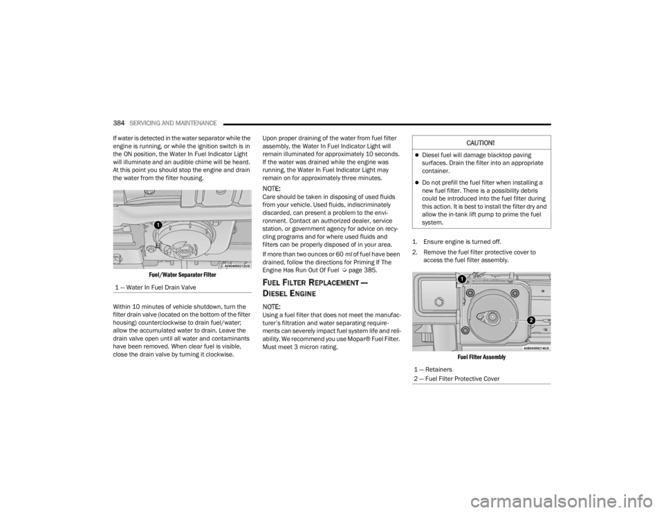 JEEP WRANGLER 4XE JL 2021  Owners Manual �&�$�8�7�,�2�1�
Diesel fuel will damage blacktop paving 
surfaces. Drain the filter into an appropriate 
container.
Do not prefill the fuel filter when installing a 
new fuel filter. There is a