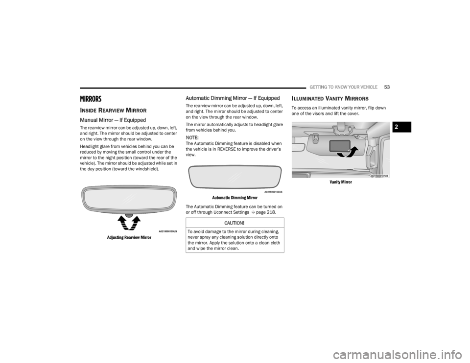 JEEP WRANGLER 4XE JL 2021  Owners Manual 
CAUTION!
To avoid damage to the mirror during cleaning, 
never spray any cleaning solution directly onto 
the mirror. Apply the solution onto a clean cloth 
and wipe the mirror clean.
2

22_JL_OM_EN_