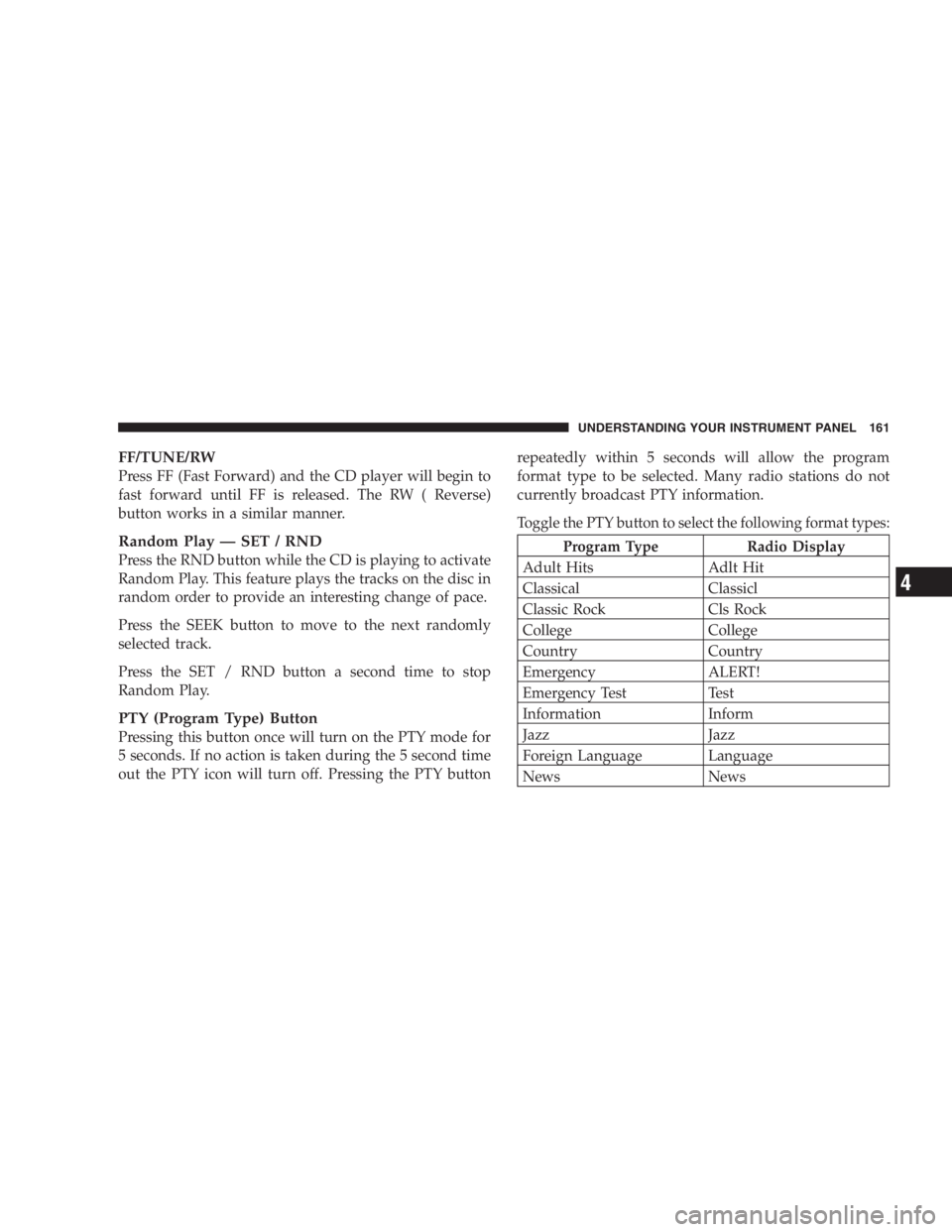 JEEP WRANGLER 2000  Owners Manual Any procedure other than above could result in:
•Personal injury caused by electrolyte squirting
out the battery vent.
•Personal injury or property damage due to battery
explosion.
•Damage to ch