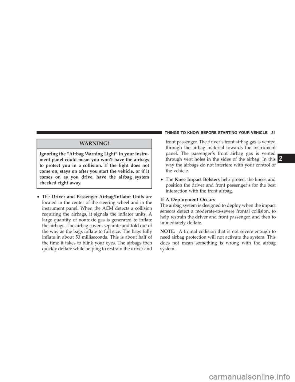 JEEP WRANGLER 2000  Owners Manual Only remove the carpet for cleaning purposes. It
provides insulation against high floor pan tempera-
tures. You or your passengers could be burned if the
carpet is not properly in place. Always put th