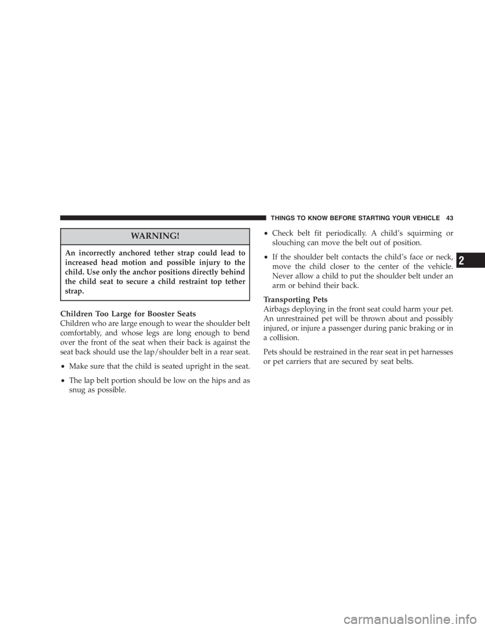 JEEP WRANGLER 1999  Owners Manual Using a seat belt extender when not needed can
increase the risk of injury in a collision. Only use
when the seat belt is not long enough when it is
worn low and snug, and in the recommended seating
p