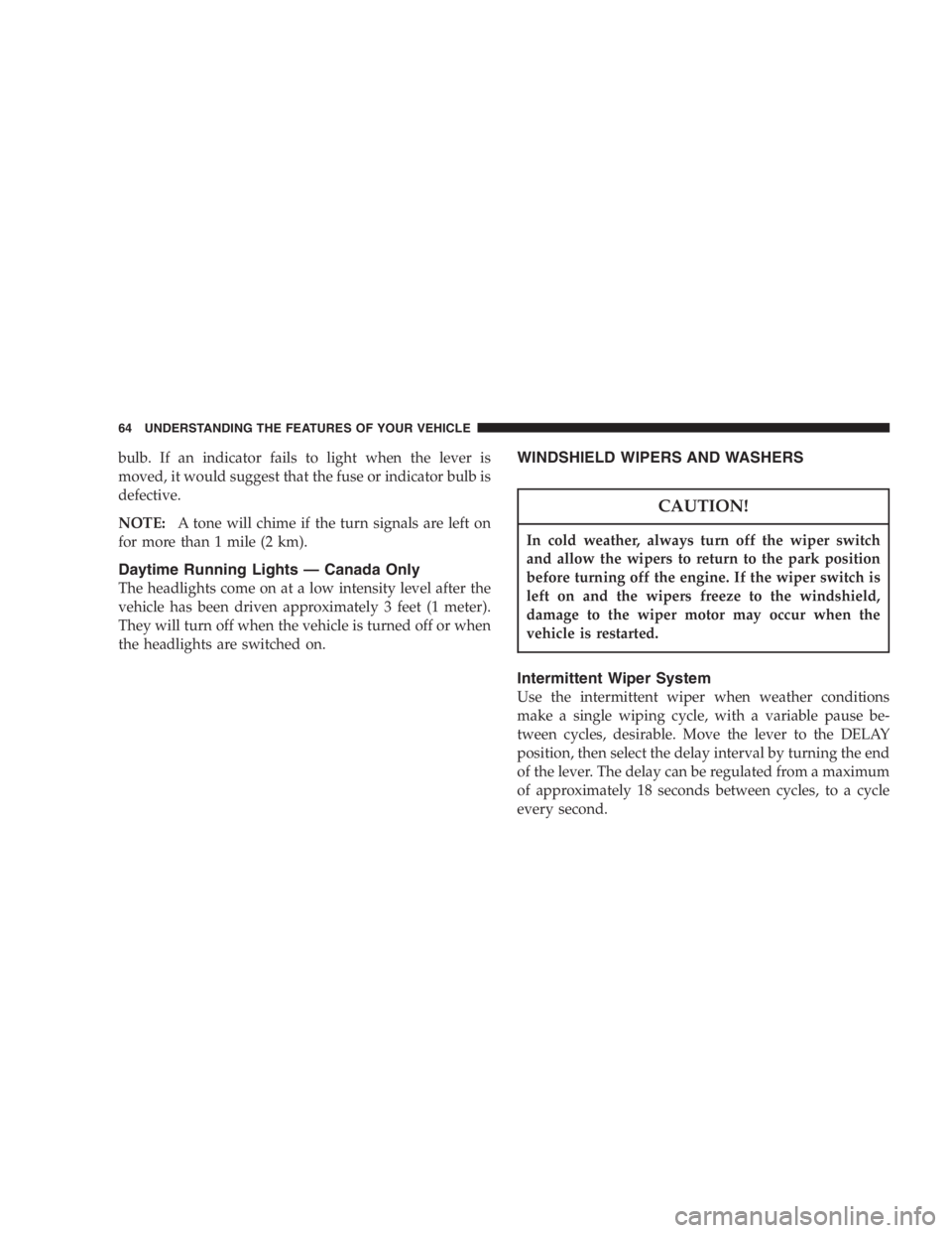 JEEP WRANGLER 1998  Owners Manual Use care when washing the inside of the rear win-
dow to prevent damage to heating elements. Use a
soft cloth and a mild washing solution, wiping
parallel to the heating elements. Also, keep all
objec