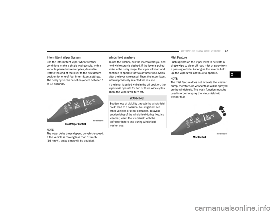 JEEP WRANGLER UNLIMITED SPORT 2020  Owners Manual 
WARNING!

Sudden loss of visibility through the windshield 
could lead to a collision. You might not see 
other vehicles or other obstacles. To avoid 
sudden icing of the windshield during freezing 
