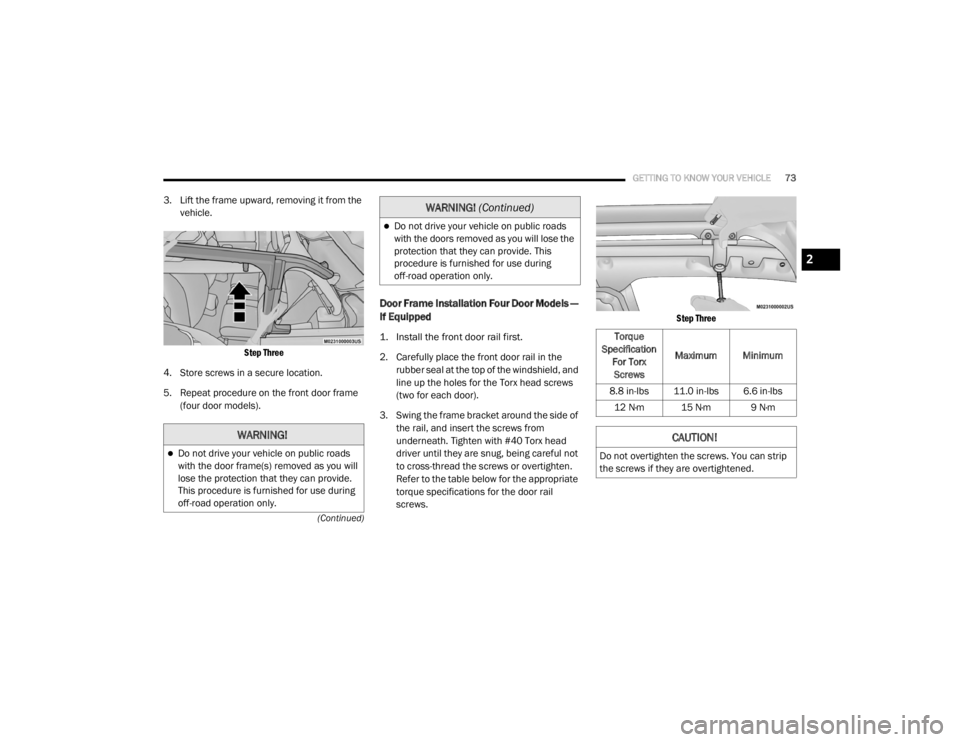 JEEP WRANGLER UNLIMITED SPORT 2020  Owners Manual 
WARNING!
Do not drive your vehicle on public roads
with the door frame(syf��U�H�P�R�Y�H�G��D�V��\�R�X��Z�L�O�l
lose the protection that they can provide.
This procedure is furnished for use du