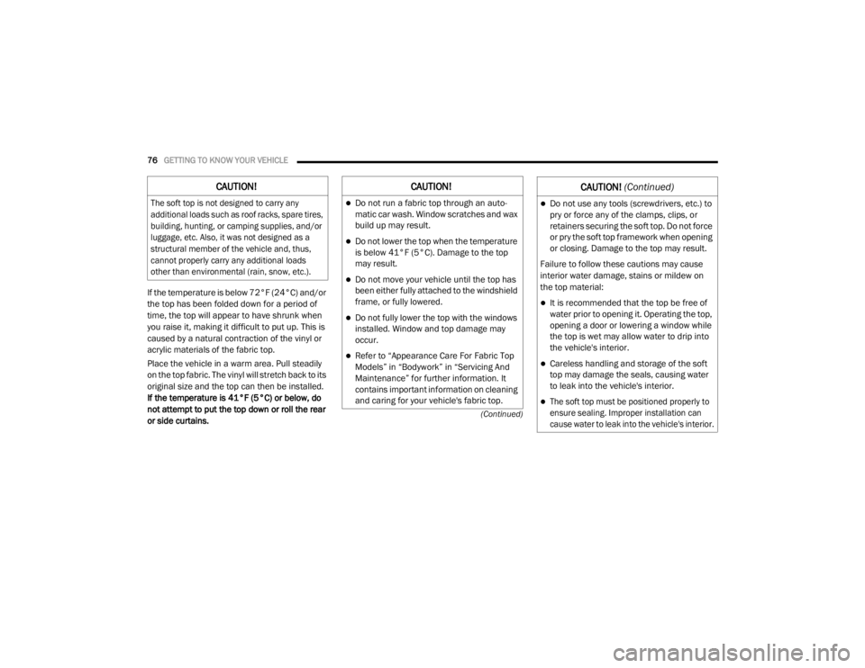 JEEP WRANGLER UNLIMITED SPORT 2020  Owners Manual 
�&�$�8�7�,�2�1�
Do not run a fabric top through an auto-
matic car wash. Window scratches and wax
build up may result.
Do not lower the top when the temperature
is below 41°F (5°Cyf����D�