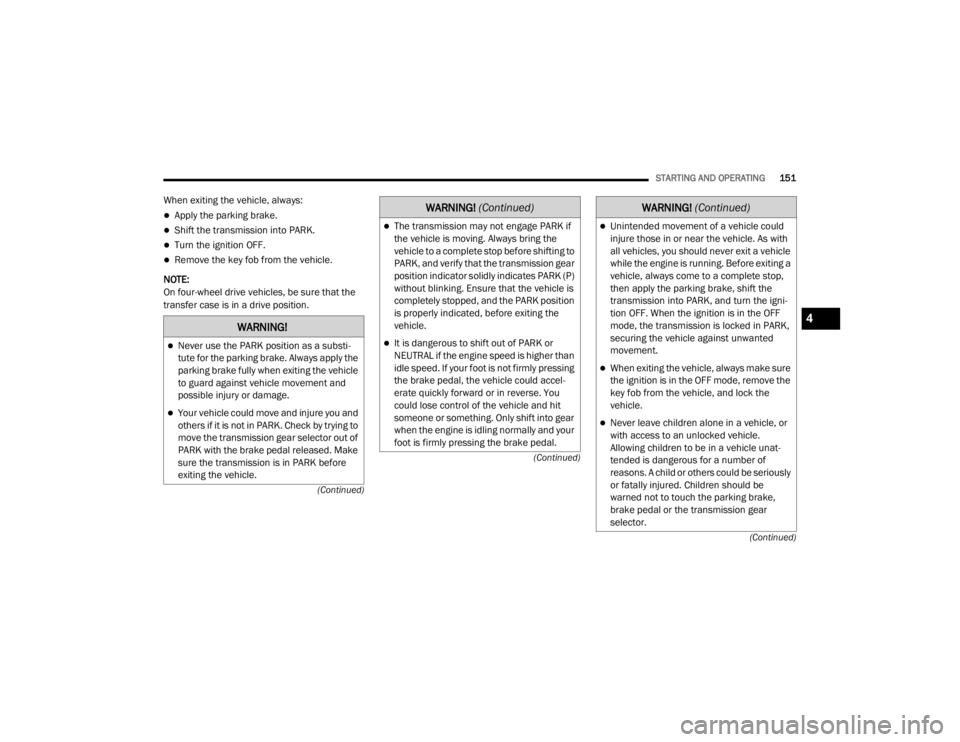 JEEP WRANGLER UNLIMITED 2022  Owners Manual �:�$�5�1�,�1�*�
Never use the PARK position as a substi-
tute for the parking brake. Always apply the 
parking brake fully when exiting the vehicle 
to guard against vehicle movement and 
possible