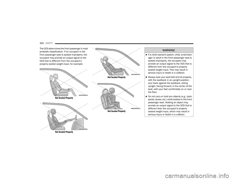 JEEP WRANGLER UNLIMITED 2022  Owners Manual 
WARNING!
If a child restraint system, child, small teen-
ager or adult in the front passenger seat is 
seated improperly, the occupant may 
provide an output signal to the OCS that is 
different f
