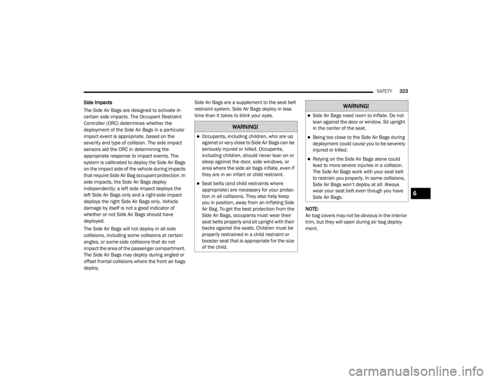 JEEP WRANGLER UNLIMITED 2022  Owners Manual �:�$�5�1�,�1�*�
Occupants, including children, who are up 
against or very close to Side Air Bags can be 
seriously injured or killed. Occupants, 
including children, should never lean on or 
slee